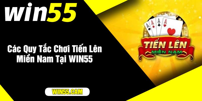 Các Quy Tắc Chơi Tiến Lên Miền Nam Tại WIN55