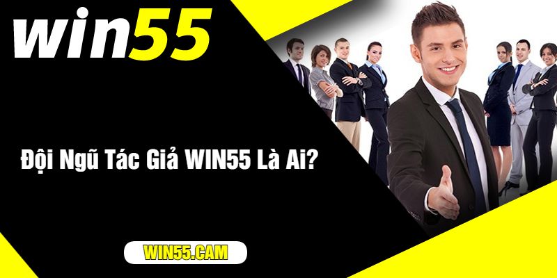 Đội Ngũ Tác Giả WIN55 Là Ai?