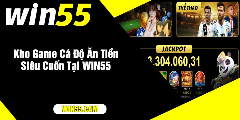 Kho Game Cá Độ Ăn Tiền Siêu Cuốn Tại WIN55