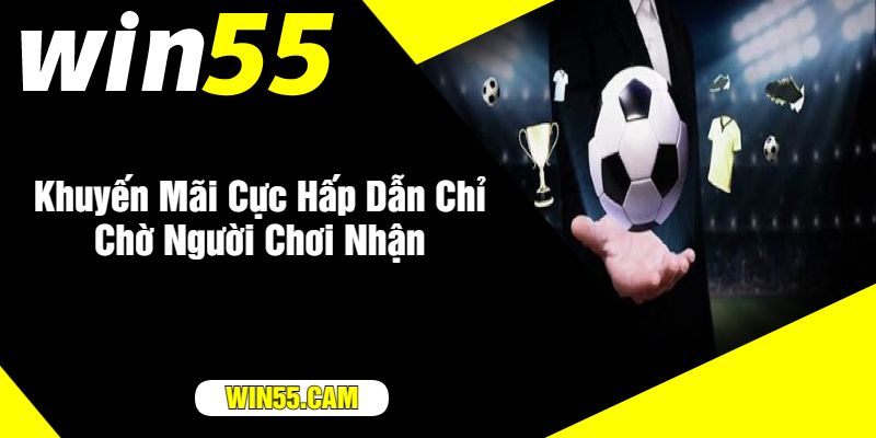 Khuyến Mãi Cực Hấp Dẫn Chỉ Chờ Người Chơi Nhận