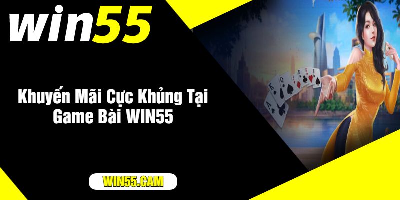 Khuyến Mãi Cực Khủng Tại Game Bài WIN55