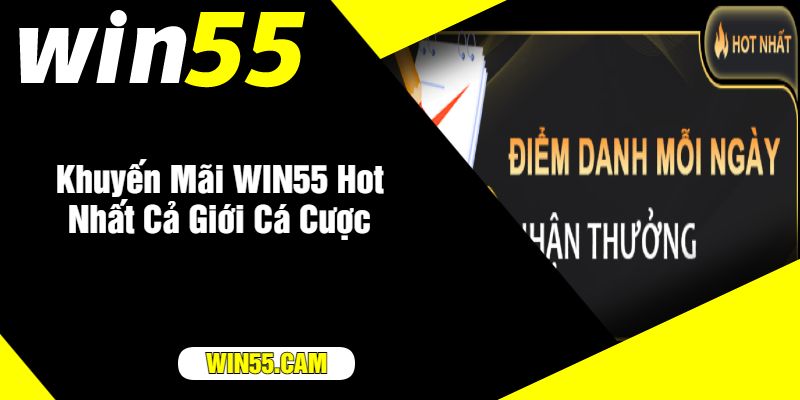 Khuyến Mãi WIN55 Hot Nhất Cả Giới Cá Cược