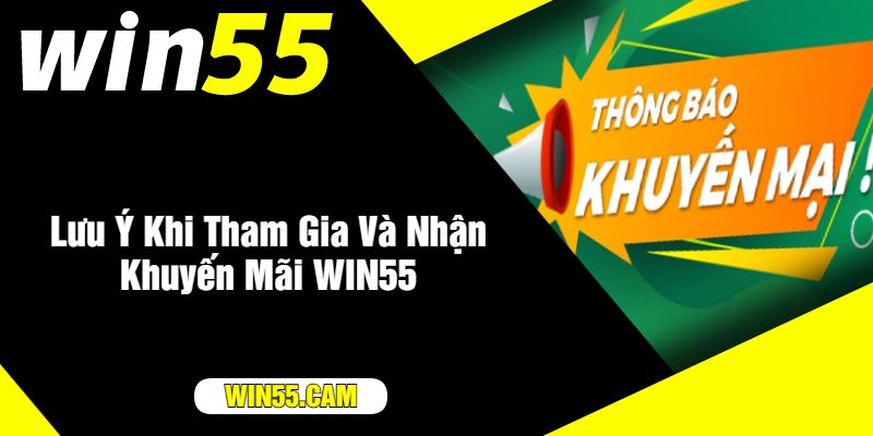 Lưu Ý Khi Tham Gia Và Nhận Khuyến Mãi WIN55