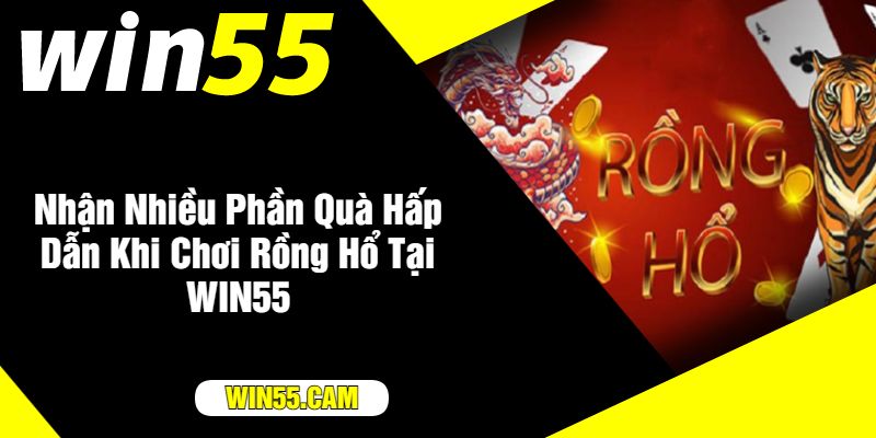 Nhận Nhiều Phần Quà Hấp Dẫn Khi Chơi Rồng Hổ Tại WIN55