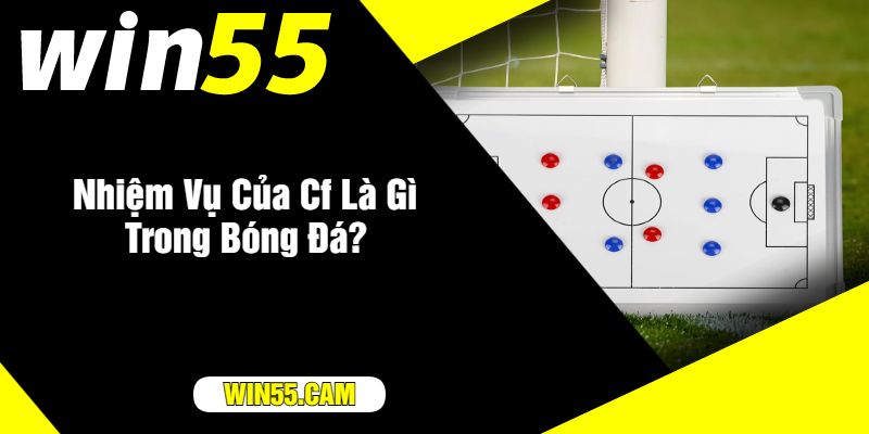 Nhiệm Vụ Của Cf Là Gì Trong Bóng Đá