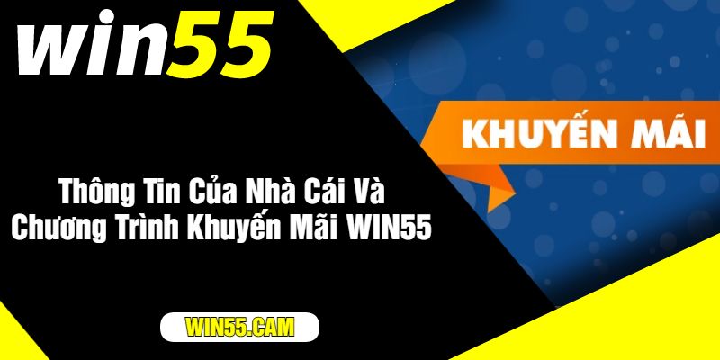 Thông Tin Của Nhà Cái Và Chương Trình Khuyến Mãi WIN55