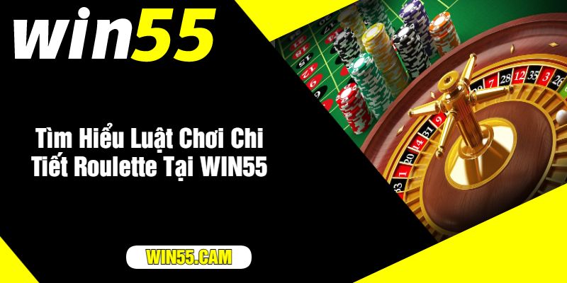 Tìm Hiểu Luật Chơi Chi Tiết Roulette Tại WIN55