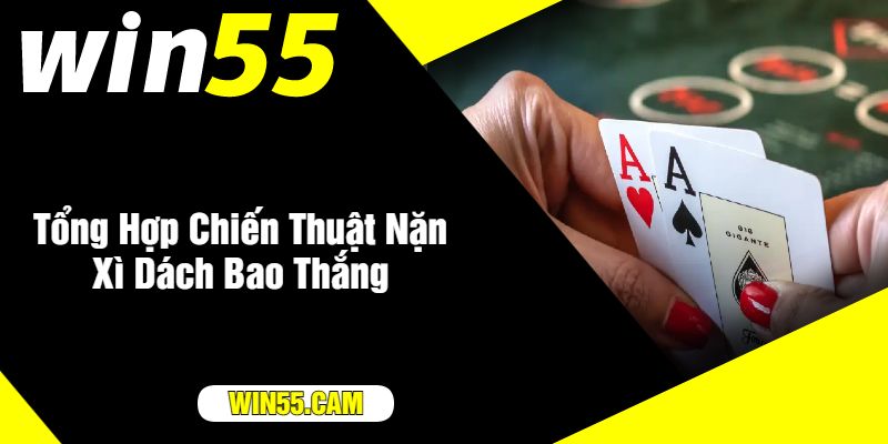 Tổng Hợp Chiến Thuật Nặn Xì Dách Bao Thắng