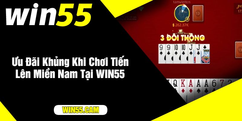 Ưu Đãi Khủng Khi Chơi Tiến Lên Miền Nam Tại WIN55