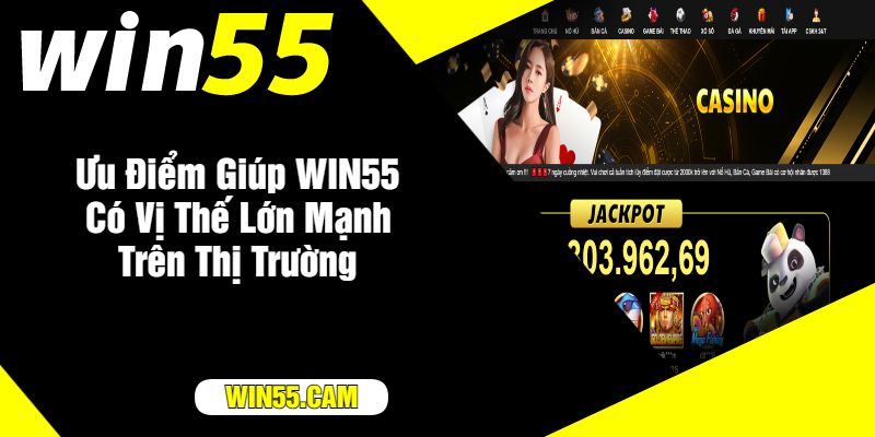 Ưu Điểm Giúp WIN55 Có Vị Thế Lớn Mạnh Trên Thị Trường